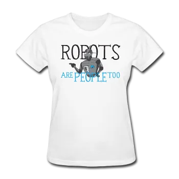 "Robots are People too" - Women's T-Shirt